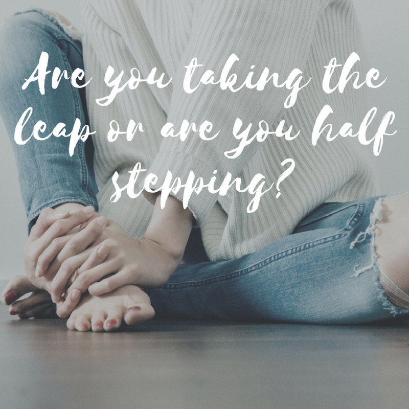 Are You Taking the Leap or Are You Half Stepping?
