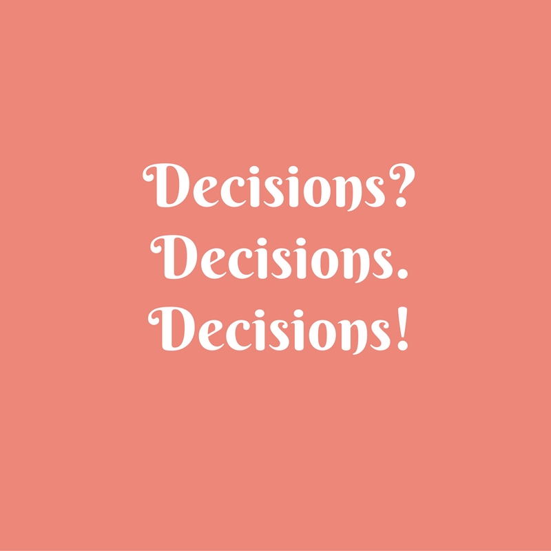 Decisions? Decisions. Decisions!