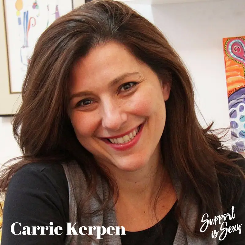 Episode 218 - Carrie Kerpen - Support is Sexy podcast