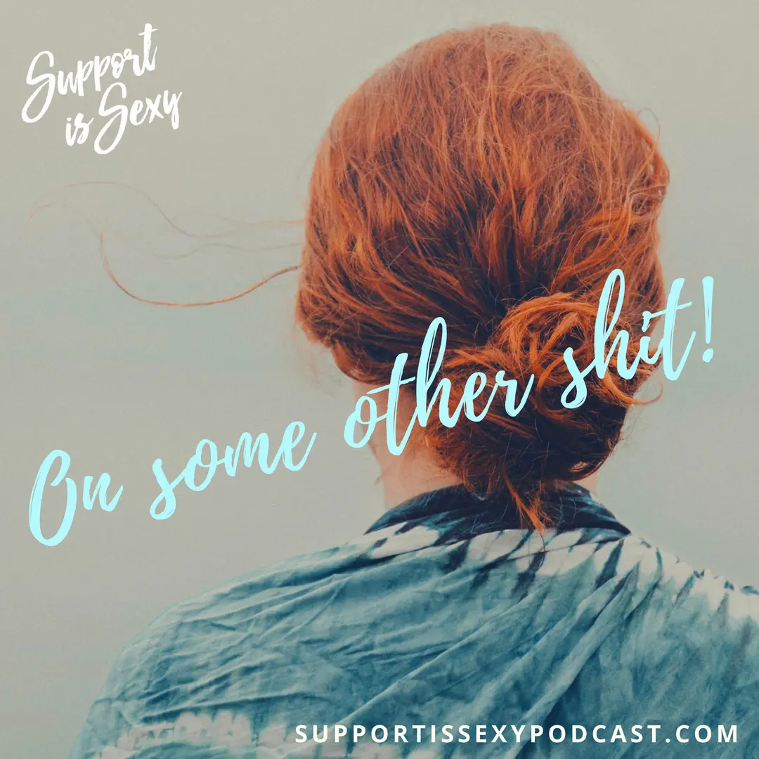 Episode 234 - Be on some other shit - Support is Sexy podcast image